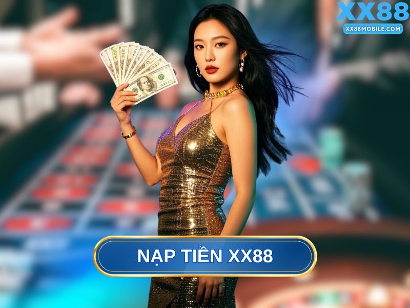 Nạp Tiền Tại XX88 Có An Toàn Và Uy Tín Không?