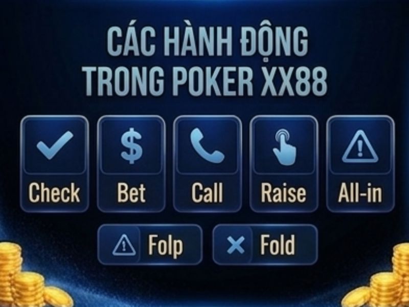 Các Hành Động Trong Poker XX88
