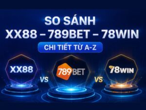 So Sánh XX88, 789BET Và 78WIN